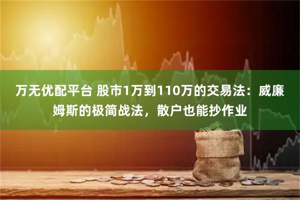万无优配平台 股市1万到110万的交易法：威廉姆斯的极简战法，散户也能抄作业