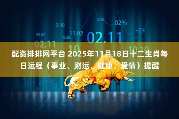 配资排排网平台 2025年11月18日十二生肖每日运程（事业、财运、健康、爱情）提醒